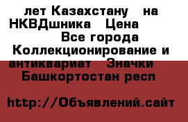 1) XV лет Казахстану - на НКВДшника › Цена ­ 60 000 - Все города Коллекционирование и антиквариат » Значки   . Башкортостан респ.